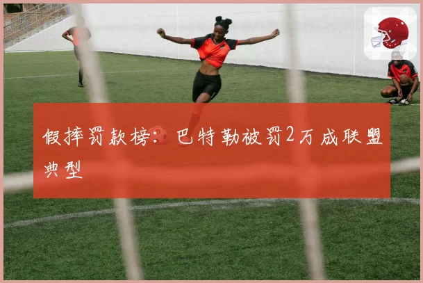假摔罚款榜：巴特勒被罚2万成联盟典型